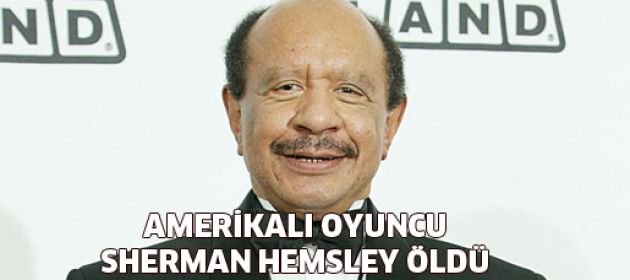 Amerikalı oyuncu Sherman Hemsley öldü