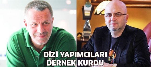 Dizi yapımcıları dernek kurdu