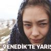 'Araf' Venedik'te yarışacak