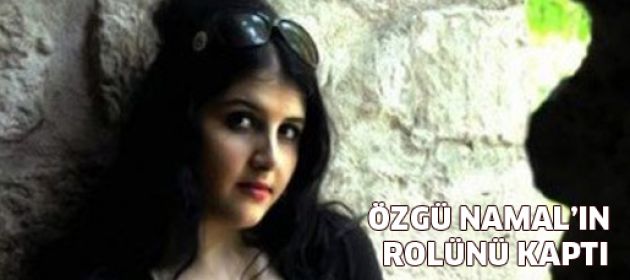 Özgü Namal'ın rolünü kaptı!