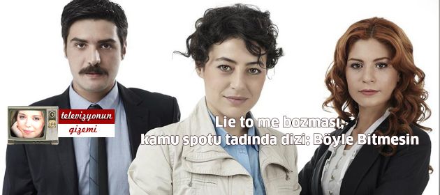 Lie to me bozması, kamu spotu tadında dizi: Böyle Bitmesin