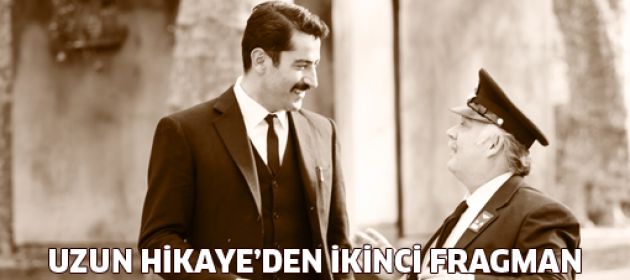 "Uzun Hikaye"den ikinci fragman yayında