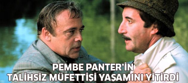 Pempe Panter'in talihsiz müfettişi yaşama veda etti