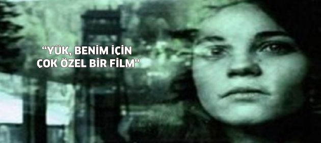 Tülin Özen: "Yük, benim için çok özel bir fim"