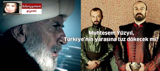 Muhteşem Yüzyıl, Türkiye’nin yarasına tuz dökecek mi?