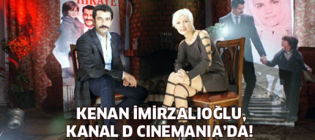 Kenan İmirzalıoğlu, Kanal D Cinemania'da!