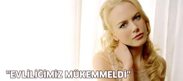 Nicole Kidman: Evliliğimiz mükemmeldi