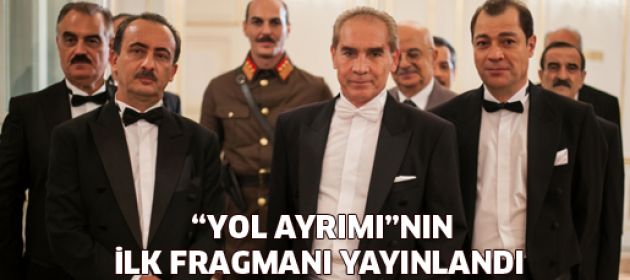 "Yol Ayrımı"nın ilk fragmanı yayınlandı