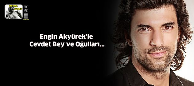 Engin Akyürek’le Cevdet Bey ve Oğulları…