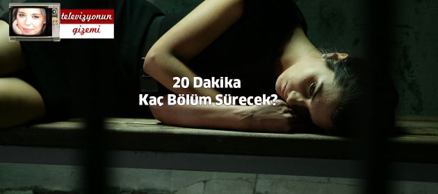 20 Dakika Kaç Bölüm Sürecek?