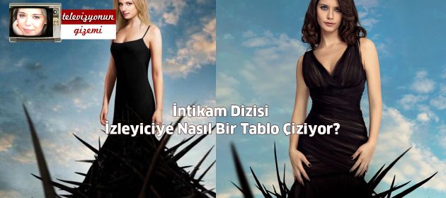 İntikam Dizisi İzleyiciye Nasıl Bir Tablo Çiziyor?