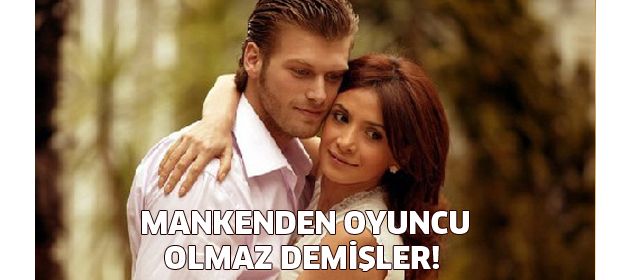 Mankenden oyuncu olmaz demişler!