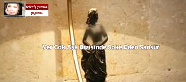 Yer Gök Aşk Dizisinde Şoke Eden Sansür