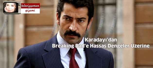Karadayı’dan Breaking Bad’e Hassas Dengeler Üzerine