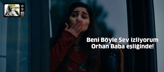 Beni Böyle Sev izliyorum Orhan Baba eşliğinde!