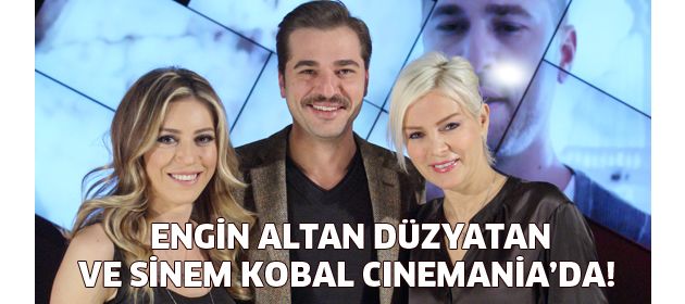 Engin Altan Düzyatan ve Sinem Kobal Cinemania'da!