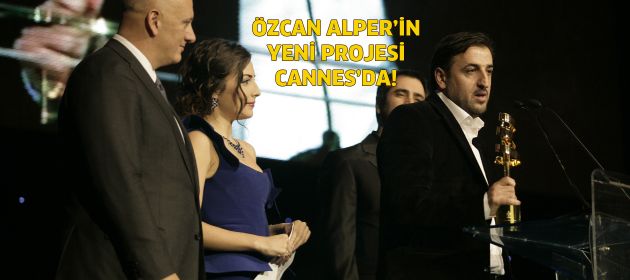 Özcan Alper Cannes'da!