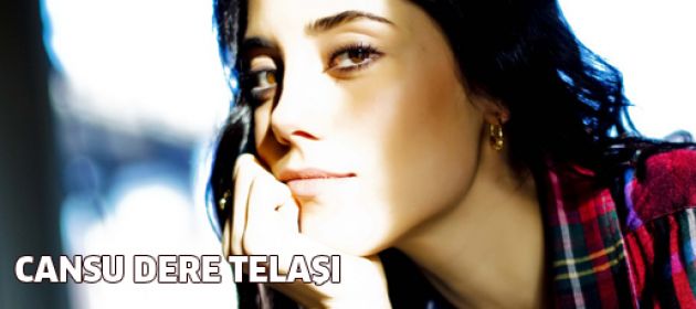 Cansu Dere telaşı