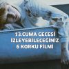 13. Cuma gecesi izleyebileceğiniz 6 korku filmi!