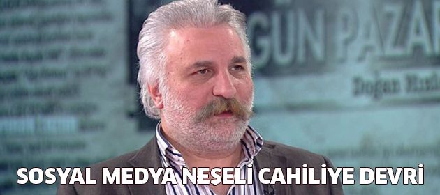 Hasan Kaçan: Sosyal medya neşeli cahiliye devri