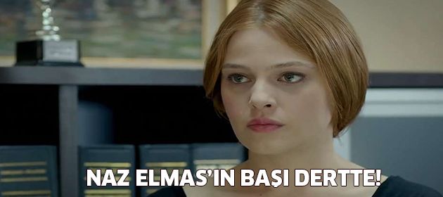 Naz Elmas'ın başı dertte!