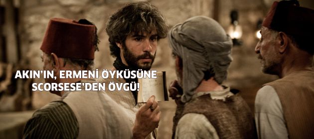 Fatih Akın'ın Ermeni Öyküsüne, Scorsese'den övgü!