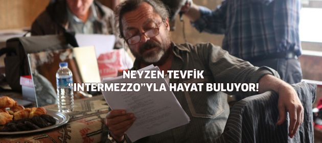 Neyzen Tevfik "Intermezzo"yla hayat buluyor!