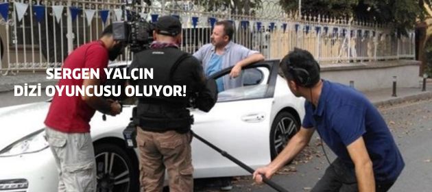 Sergen Yalçın, dizi oyuncusu oluyor!