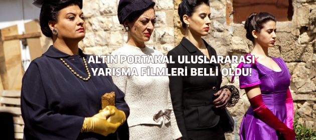 Altın Portakal Uluslararası Yarışma Filmleri belli oldu!