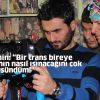 “Bir trans bireye izleyicinin kanının nasıl ısınacağını çok düşündüm!”
