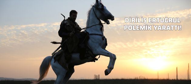 Diriliş Ertuğrul polemiği!