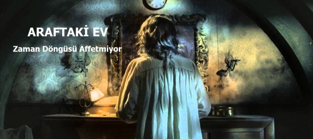 ARAFTAKİ EV : Zaman döngüsü affetmiyor