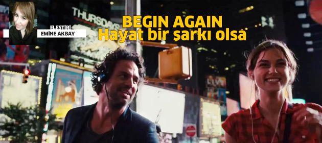 BEGIN AGAIN-Hayat bir şarkı olsa