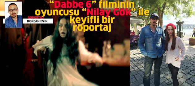 DABBE 6 filminin oyuncusu NİLAY GÖK ile Röportaj
