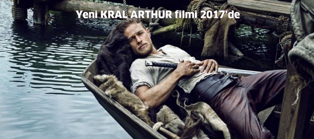 Yeni "KRAL ARTHUR" filmi 2017'de