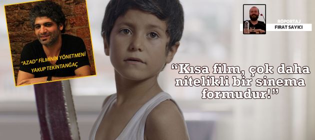 “Kısa film çok daha nitelikli bir sinema formudur.”