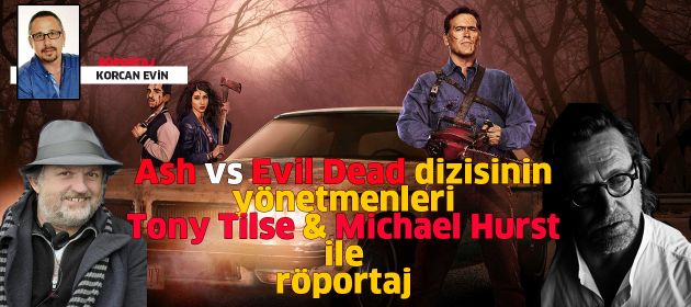 ASH vs EVIL DEAD dizisinin yönetmenleri TONY TILSE & MICHAEL HURST ile Röportaj