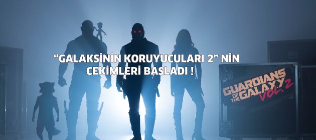“GUARDIANS OF THE GALAXY 2” FİLMİNİN   ÇEKİMLERİ BAŞLADI