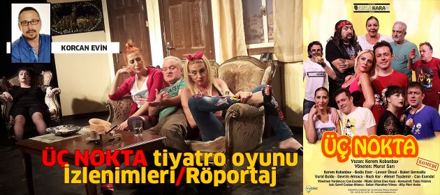 ÜÇ NOKTA tiyatro oyunu izlenimleri / Röportaj