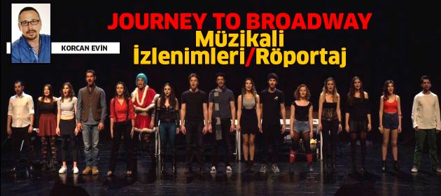 JOURNEY TO BROADWAY Müzikali İzlenimleri / Röportaj