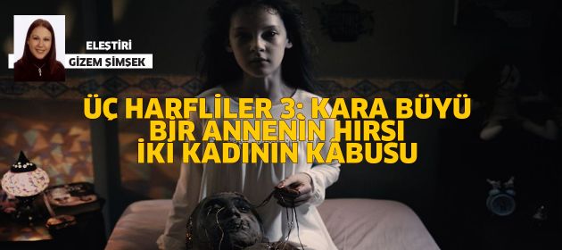 ÜÇ HARFLİLER 3: KARA BÜYÜ- BİR ANNENİN HIRSI, İKİ KADININ KÂBUSU