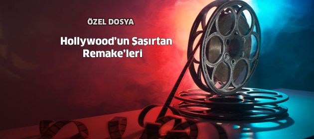 Hollywood’un Şaşırtan Remake’leri
