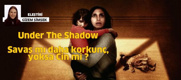 Under The Shadow - Savaş mı daha korkunç, yoksa Cin mi ?