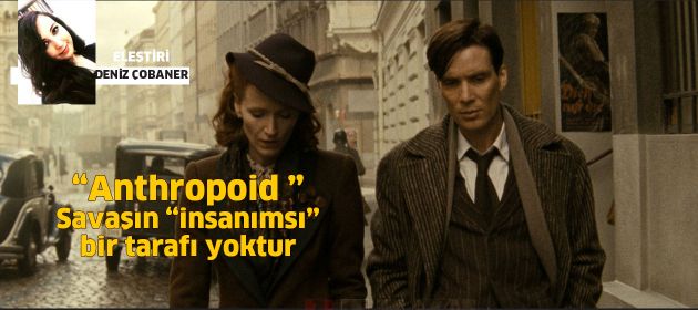 "Anthropoid" / Savaşın “insanımsı” bir tarafı yoktur
