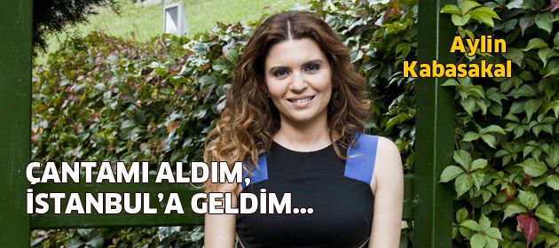 Çantamı aldım, İstanbul’a geldim!