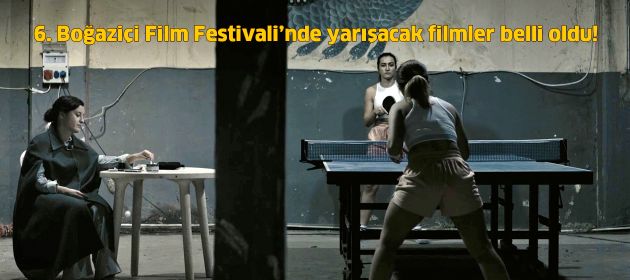 6. Boğaziçi Film Festivali’nde yarışacak filmler belli oldu!