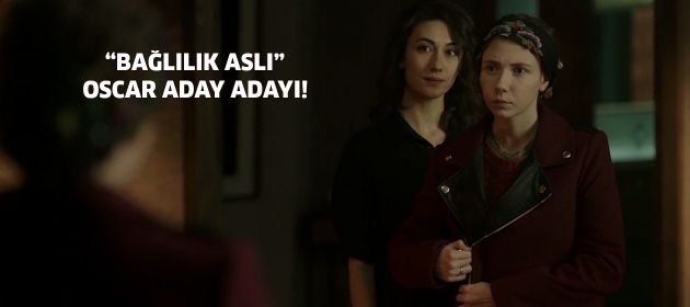 ‘BAĞLILIK ASLI’ OSCAR YOLUNDA