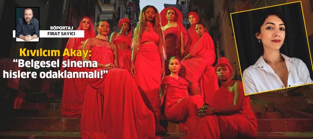 Kıvılcım Akay: "Belgesel sinema hislere odaklanmalı!"