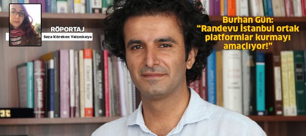 Burhan Gün:  “Randevu İstanbul ortak platformlar kurmayı amaçlıyor!”