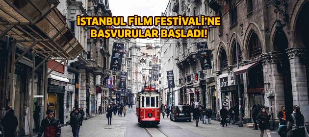 İSTANBUL FİLM FESTİVALİ’NE BAŞVURULAR BAŞLADI
